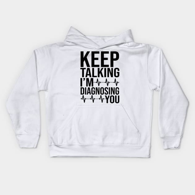 Keep Talking I'm Diagnosing You Kids Hoodie by DragonTees